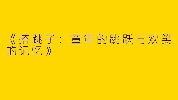 《搭跳子：童年的跳跃与欢笑的记忆》