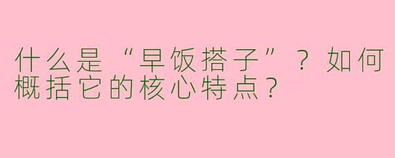 什么是“早饭搭子”？如何概括它的核心特点？