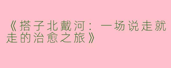 《搭子北戴河：一场说走就走的治愈之旅》