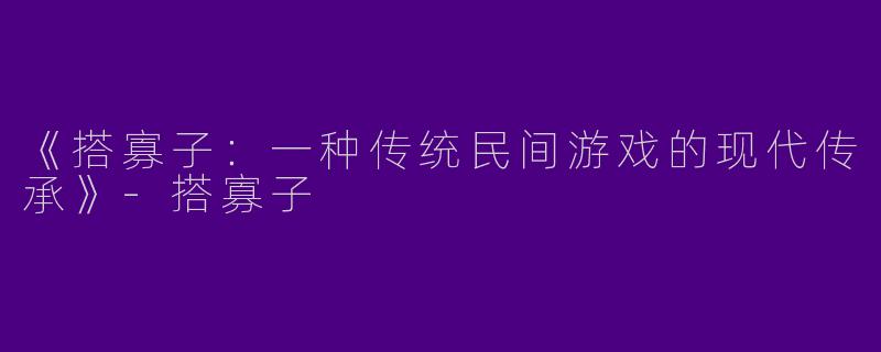 《搭寡子：一种传统民间游戏的现代传承》-搭寡子