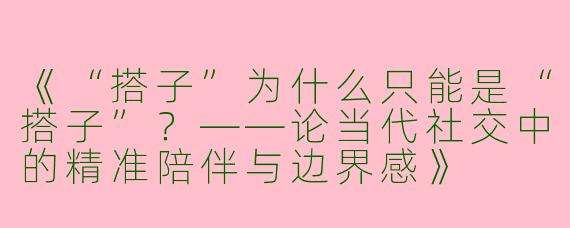 《“搭子”为什么只能是“搭子”？——论当代社交中的精准陪伴与边界感》