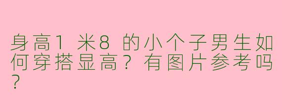 身高1米8的小个子男生如何穿搭显高？有图片参考吗？