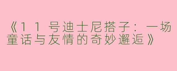《11号迪士尼搭子：一场童话与友情的奇妙邂逅》