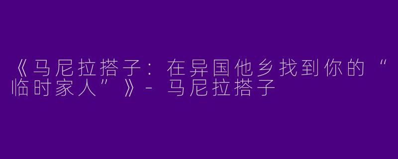 《马尼拉搭子：在异国他乡找到你的“临时家人”》-马尼拉搭子