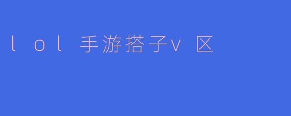 lol手游搭子v区