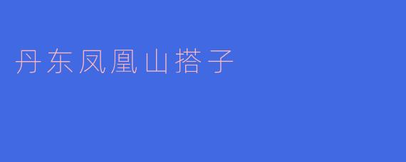 丹东凤凰山搭子