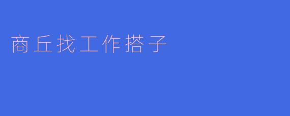 商丘找工作搭子