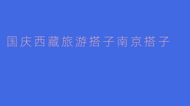 国庆西藏旅游搭子南京搭子