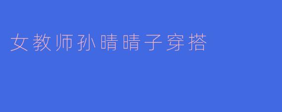 女教师孙晴晴子穿搭