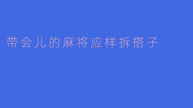 带会儿的麻将应样拆搭子
