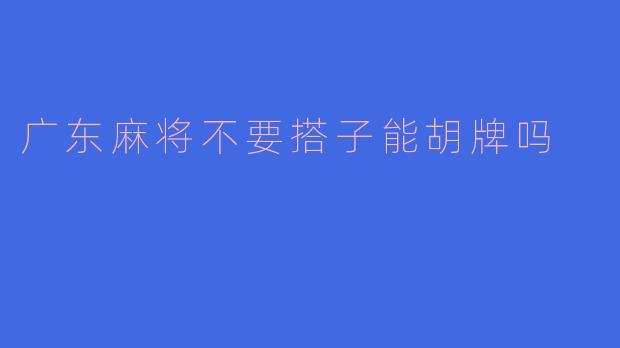 广东麻将不要搭子能胡牌吗