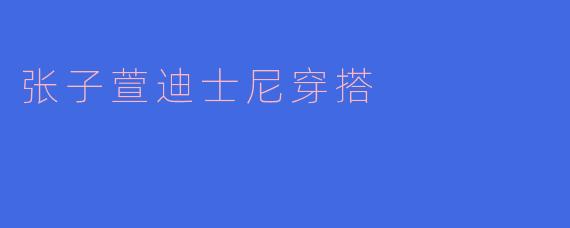 张子萱迪士尼穿搭