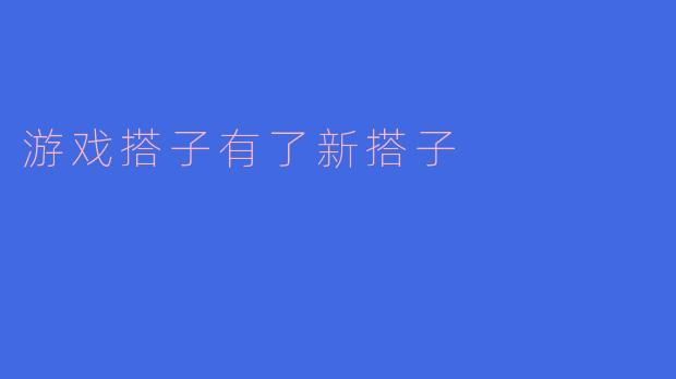 游戏搭子有了新搭子
