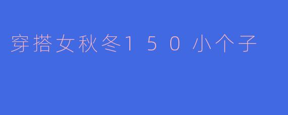 穿搭女秋冬150小个子