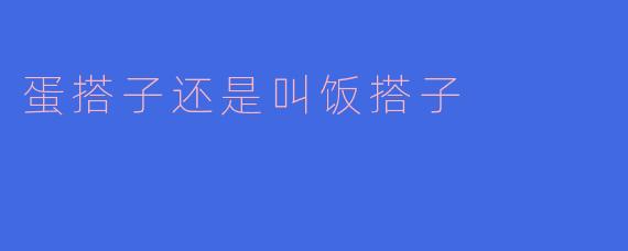 在社交场合,是找“蛋搭子”好还是“饭搭子”更合适?