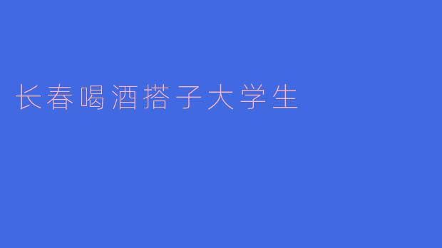 长春喝酒搭子大学生
