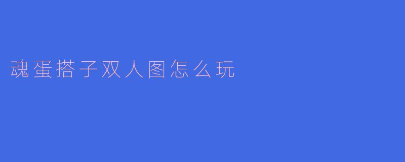 魂蛋搭子双人图怎么玩