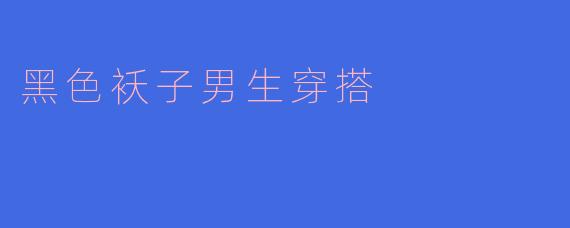 黑色袄子男生穿搭