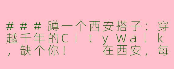 ###蹲一个西安搭子：穿越千年的CityWalk，缺个你！

在西安，每一块青砖都藏着故事，每一缕微风都带着古意。如果你也喜欢在城墙下骑行、在回坊巷口啃肉夹馍、在博物馆里对着文物发呆，或许我们可以一起，把这座城市的烟火与诗意，走成双份的快乐。

---