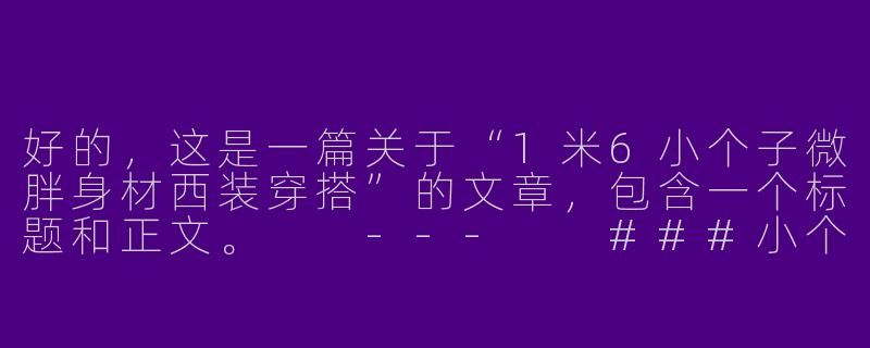 好的，这是一篇关于“1米6小个子微胖身材西装穿搭”的文章，包含一个标题和正文。

---

###小个子微胖穿搭逆袭！选对这4件“显瘦西装”，160cm也能穿出超模气场

###-1米6小个子穿搭微胖西装