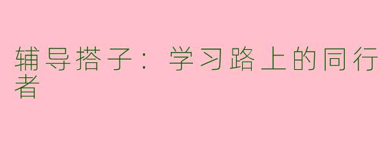 辅导搭子：学习路上的同行者