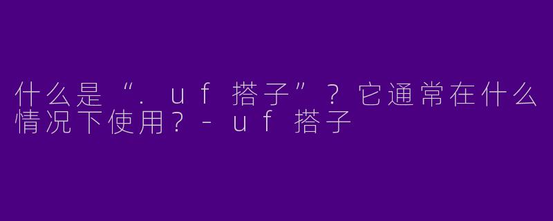 什么是“.uf搭子”？它通常在什么情况下使用？