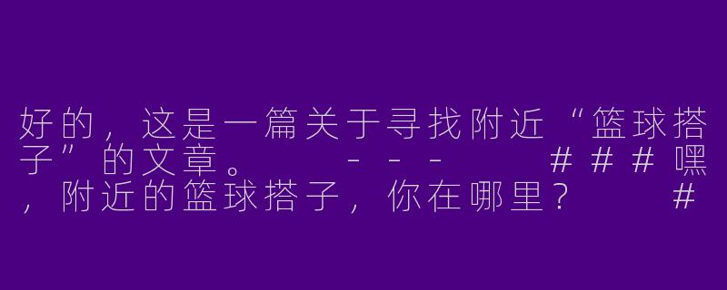 好的，这是一篇关于寻找附近“篮球搭子”的文章。

---

###嘿，附近的篮球搭子，你在哪里？

###-篮球搭子附近篮球搭子