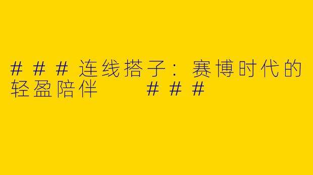 ###连线搭子：赛博时代的轻盈陪伴

###