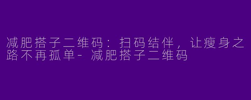 减肥搭子二维码：扫码结伴，让瘦身之路不再孤单-减肥搭子二维码