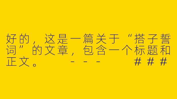 好的，这是一篇关于“搭子誓词”的文章，包含一个标题和正文。

---

###搭子誓词：一场关于“恰到好处”的社交宣言

###
