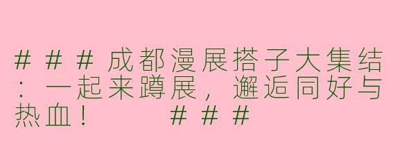 ###成都漫展搭子大集结：一起来蹲展，邂逅同好与热血！

###