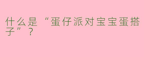 什么是“蛋仔派对宝宝蛋搭子”？