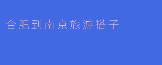 合肥到南京旅游搭子