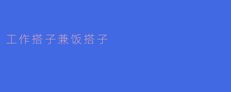 工作搭子兼饭搭子