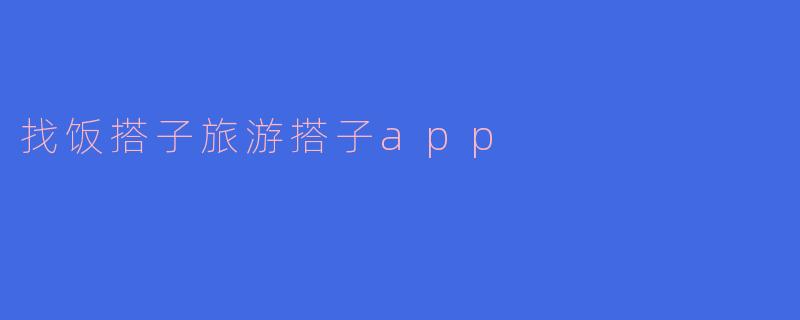 找饭搭子旅游搭子app