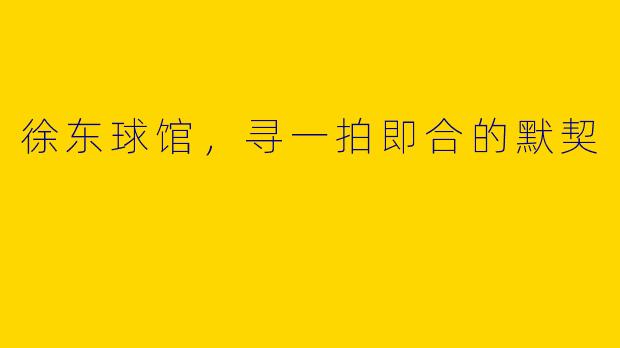 徐东球馆，寻一拍即合的默契