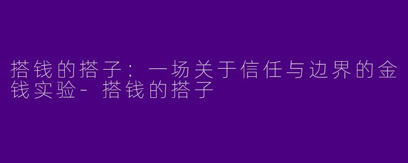 搭钱的搭子：一场关于信任与边界的金钱实验-搭钱的搭子