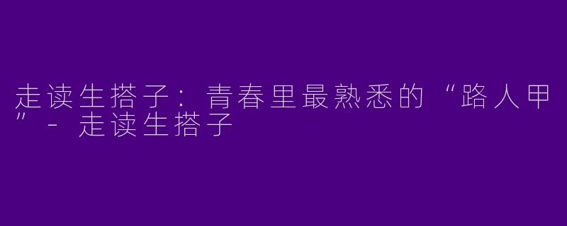 走读生搭子：青春里最熟悉的“路人甲”-走读生搭子