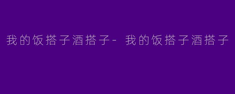 我的饭搭子酒搭子-我的饭搭子酒搭子