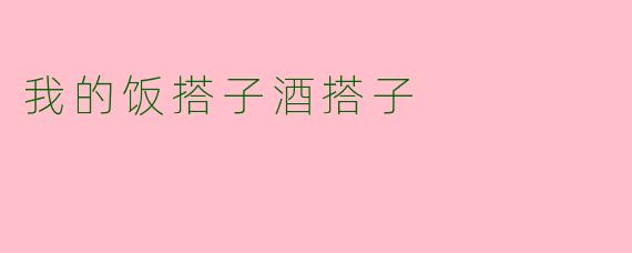 我的饭搭子酒搭子