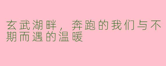 玄武湖畔，奔跑的我们与不期而遇的温暖