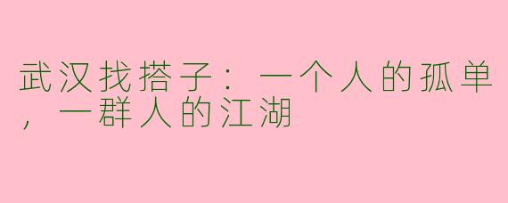 武汉找搭子：一个人的孤单，一群人的江湖