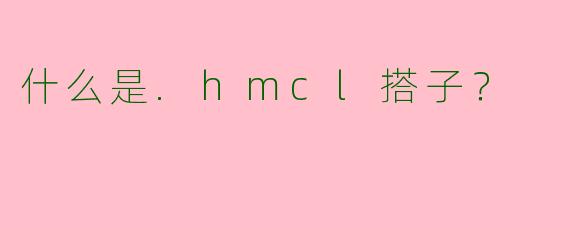 什么是.hmcl搭子？