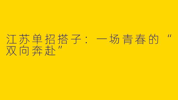 江苏单招搭子：一场青春的“双向奔赴”