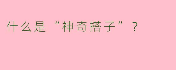 什么是“神奇搭子”？