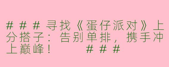 ###寻找《蛋仔派对》上分搭子：告别单排，携手冲上巅峰！

###