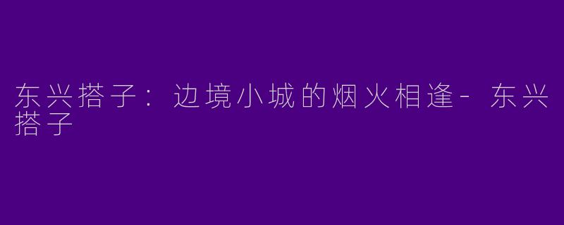 东兴搭子:边境小城的烟火相逢-东兴搭子