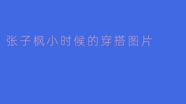 张子枫童年穿搭回顾：从小美到大的时尚印记