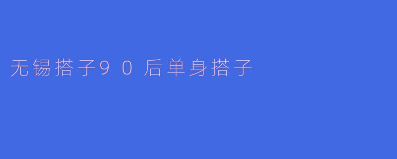 无锡搭子90后单身搭子