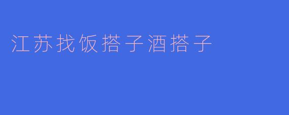 江苏找饭搭子酒搭子